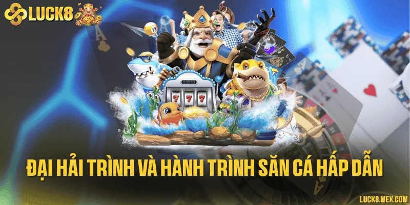 Đại Hải Trình và hành trình săn cá hấp dẫn