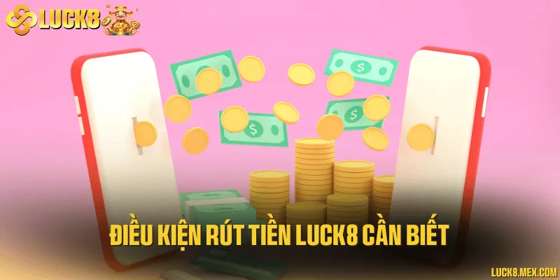 Điều kiện rút tiền LUCK8 cần biết