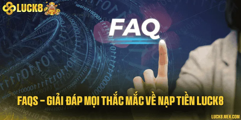 FAQs - Giải đáp mọi thắc mắc về nạp tiền LUCK8