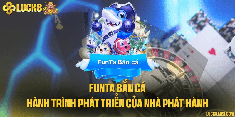 Funta bắn cá - Hành trình phát triển của nhà phát hành
