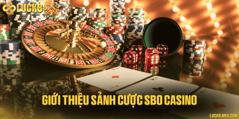 Tổng quan về sảnh casino siêu chất SBO