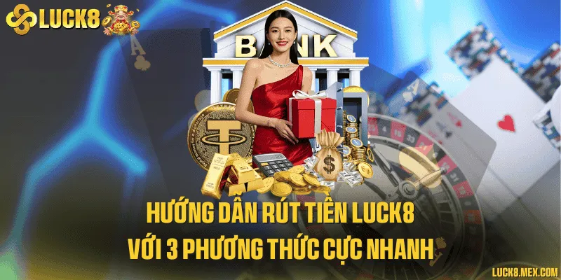 Hướng dẫn rút tiền LUCK8 với 3 phương thức cực nhanh