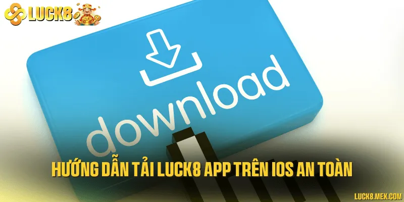 Hướng dẫn tải LUCK8 app trên IOS an toàn