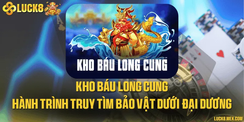 Kho báu long cung và hành trình truy tìm bảo vật dưới đại dương