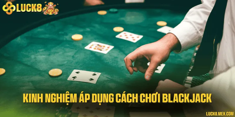 Kinh nghiệm áp dụng cách chơi blackjack