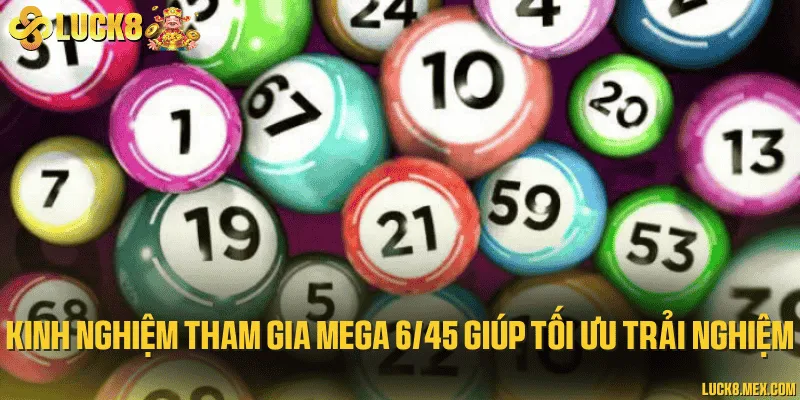 Kinh nghiệm tham gia mega 6/45 giúp tối ưu trải nghiệm