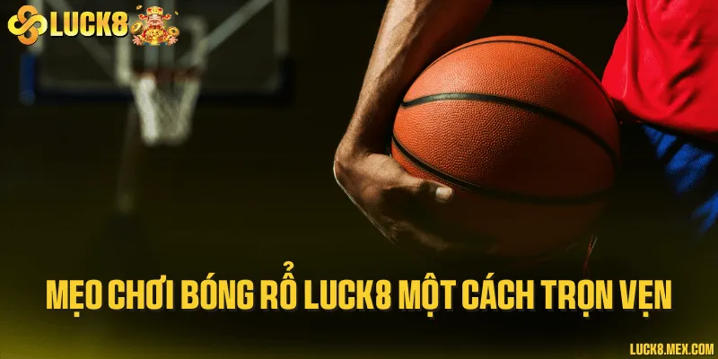 Mẹo chơi bóng rổ LUCK8 một cách trọn vẹn