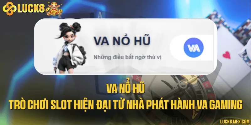 VA nổ hũ - Trò chơi slot hiện đại từ nhà phát hành VA Gaming